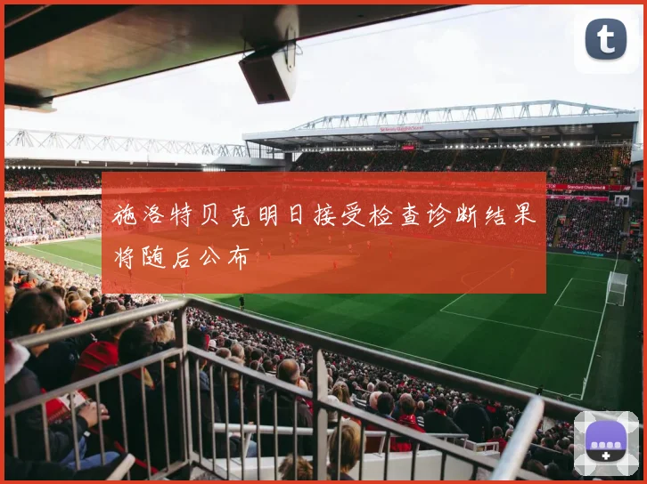 施洛特贝克明日接受检查诊断结果将随后公布