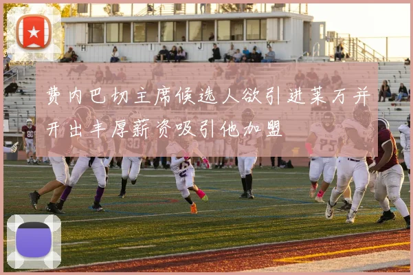 费内巴切主席候选人欲引进莱万并开出丰厚薪资吸引他加盟