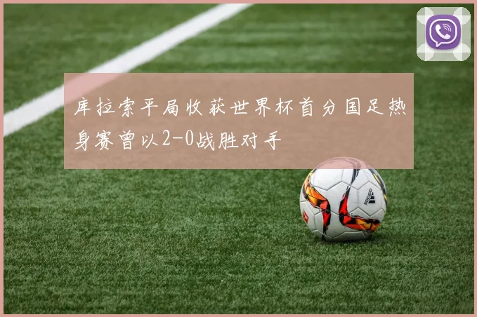 库拉索平局收获世界杯首分国足热身赛曾以2-0战胜对手